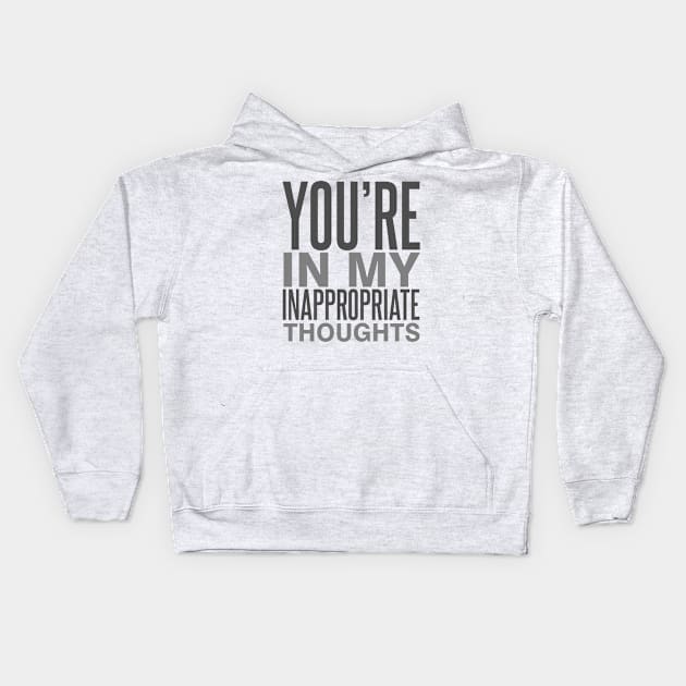 You're in My Inappropriate Thoughts Kids Hoodie by DavesTees